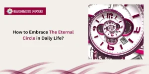 Read more about the article How to Embrace the Eternal Circle in Daily Life?